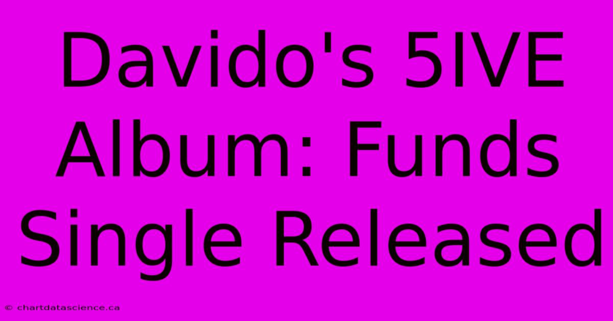 Davido's 5IVE Album: Funds Single Released