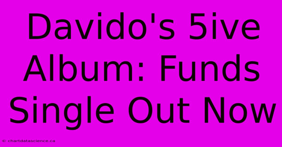 Davido's 5ive Album: Funds Single Out Now