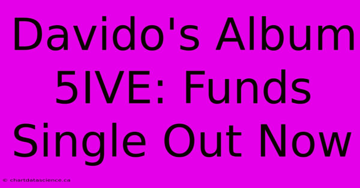 Davido's Album 5IVE: Funds Single Out Now