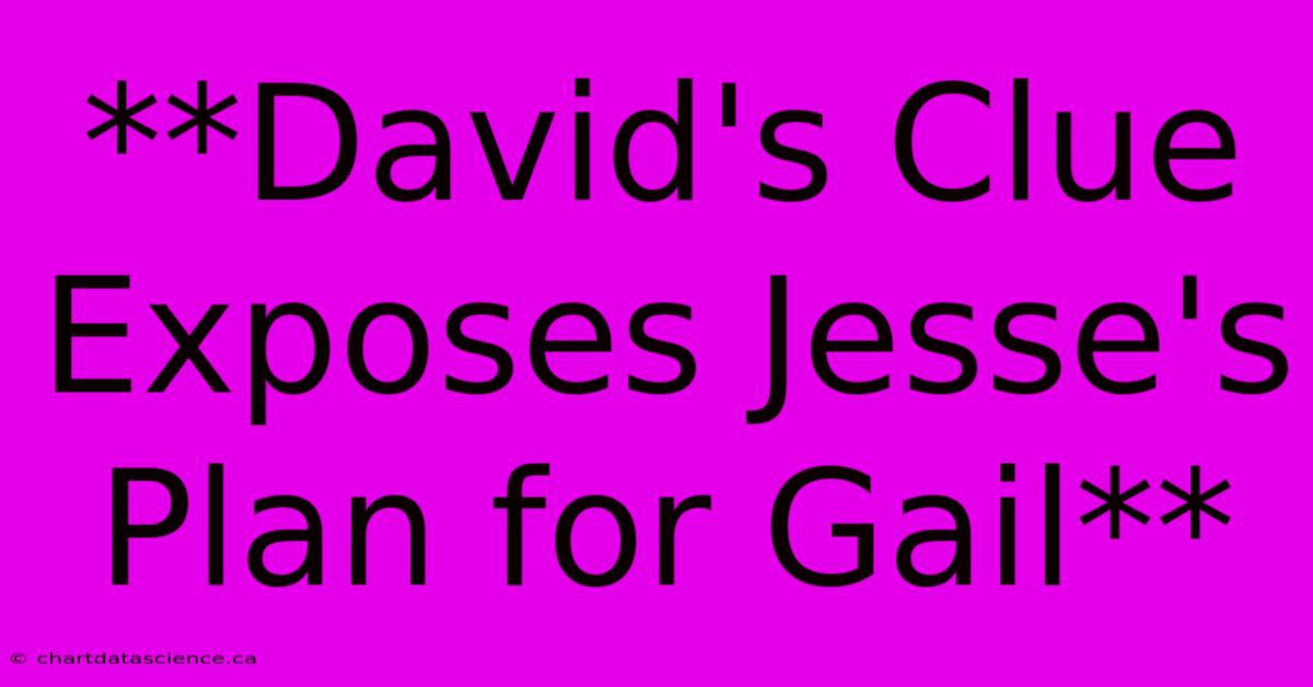 **David's Clue Exposes Jesse's Plan For Gail**