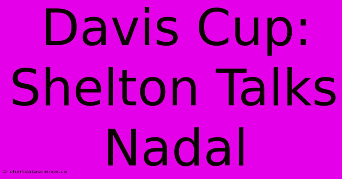 Davis Cup: Shelton Talks Nadal