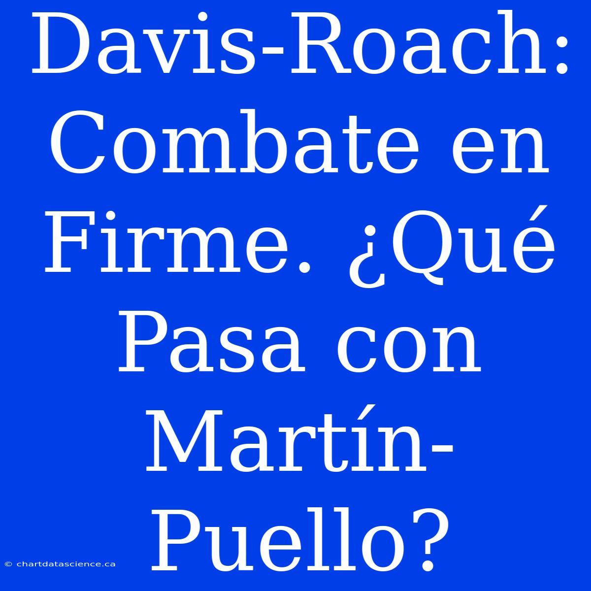 Davis-Roach: Combate En Firme. ¿Qué Pasa Con Martín-Puello?