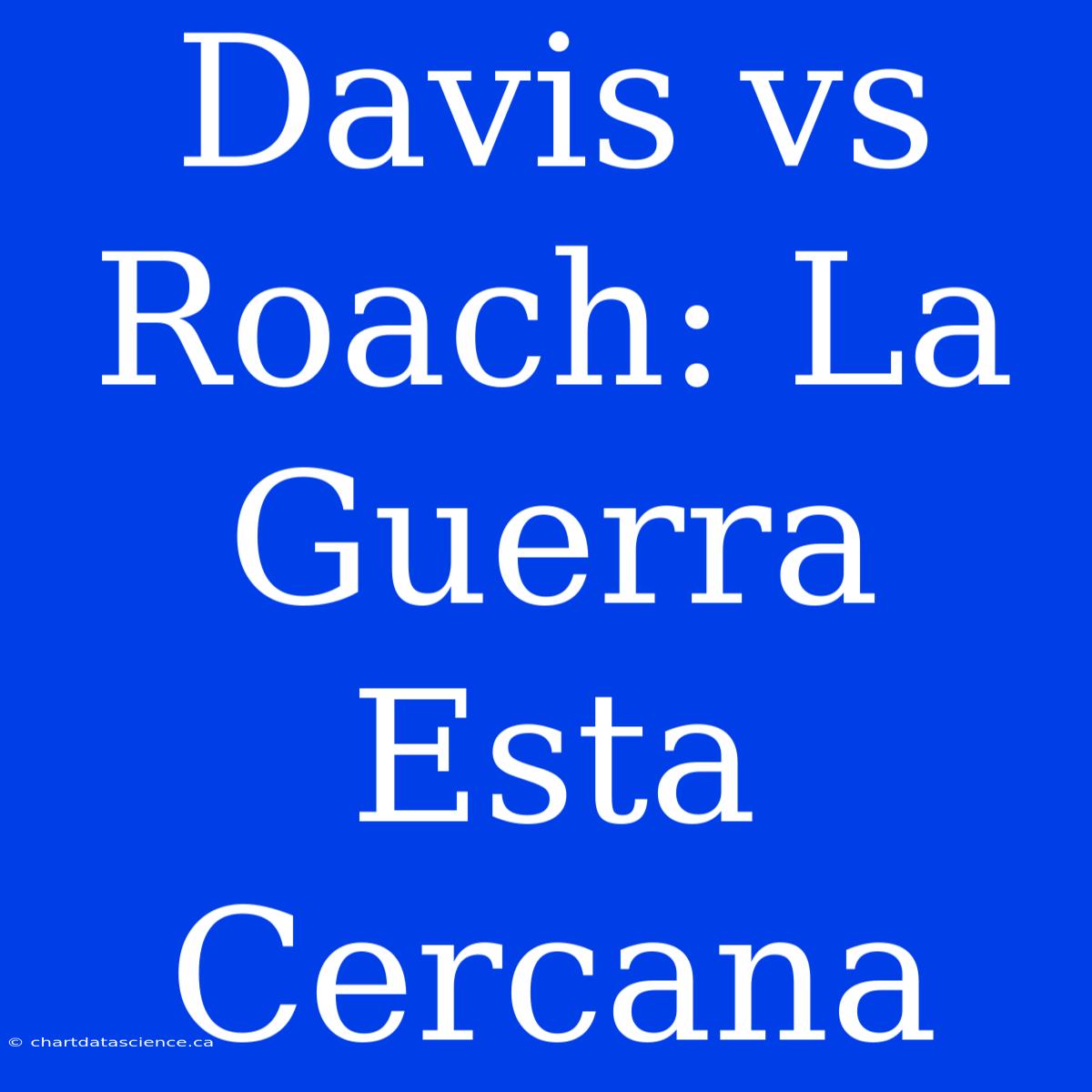 Davis Vs Roach: La Guerra Esta Cercana