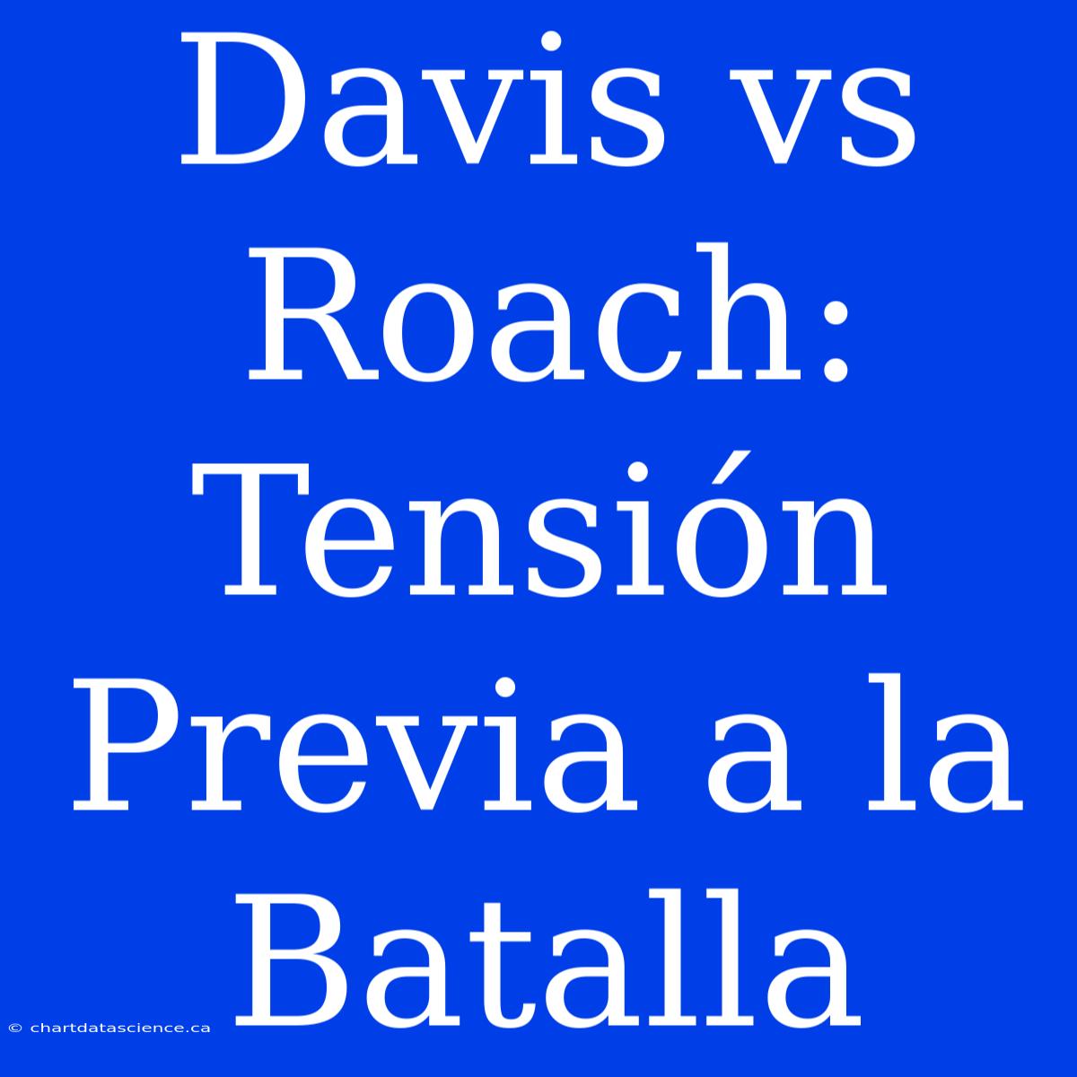 Davis Vs Roach: Tensión Previa A La Batalla