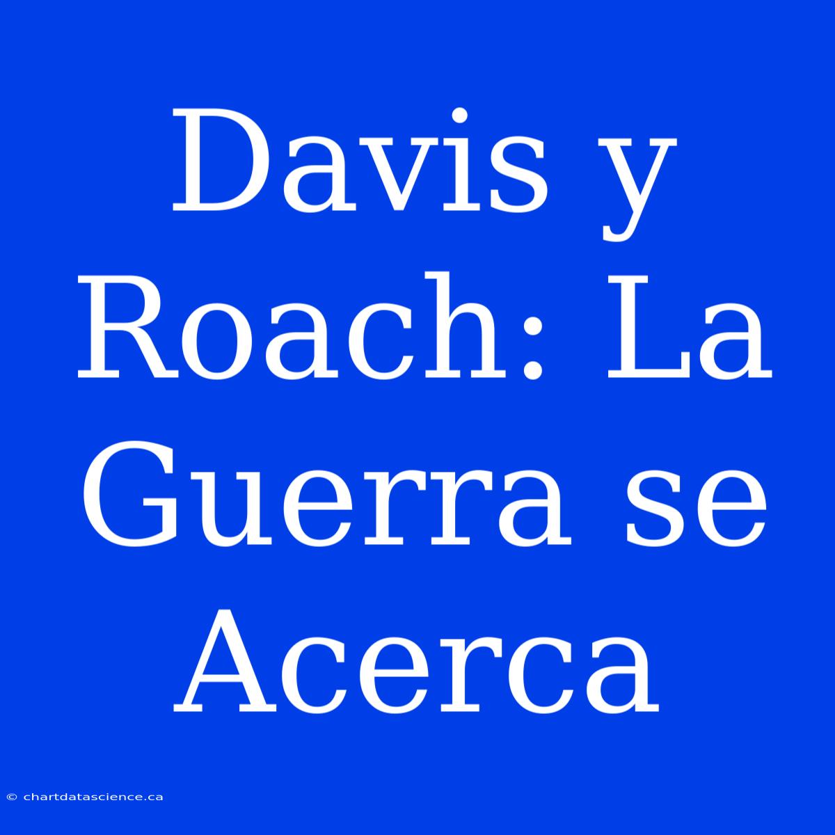 Davis Y Roach: La Guerra Se Acerca