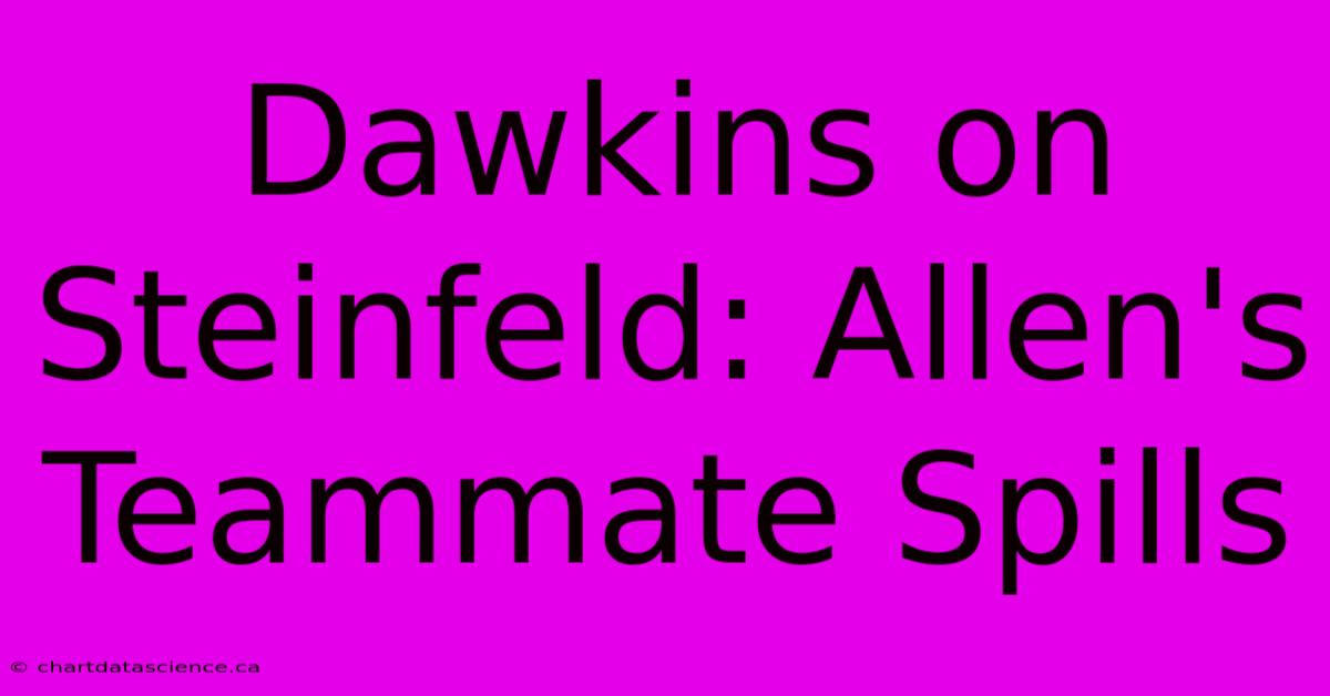 Dawkins On Steinfeld: Allen's Teammate Spills