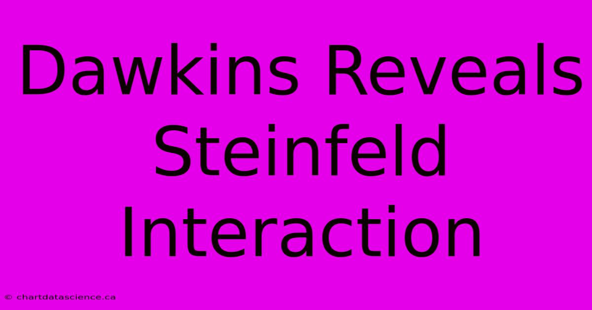 Dawkins Reveals Steinfeld Interaction