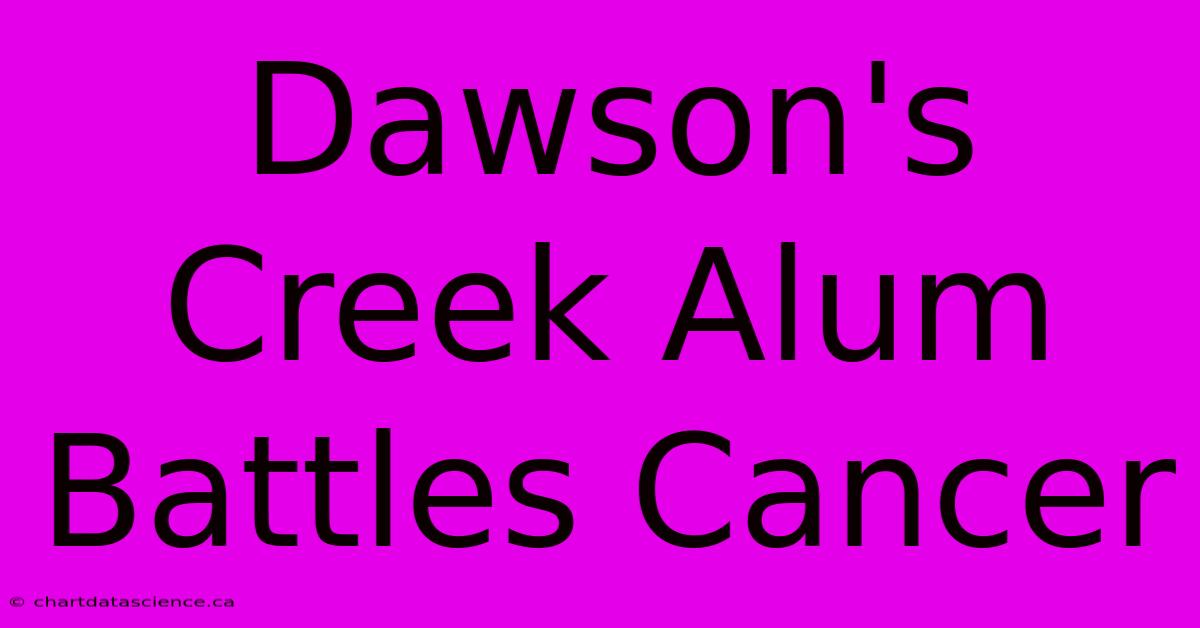 Dawson's Creek Alum Battles Cancer