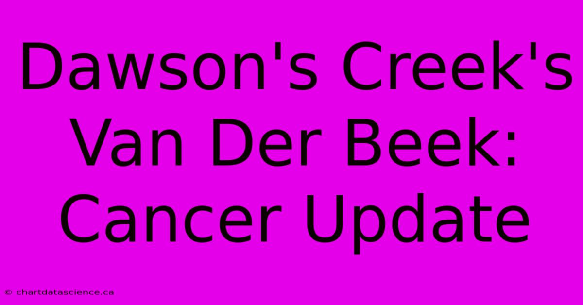 Dawson's Creek's Van Der Beek: Cancer Update 