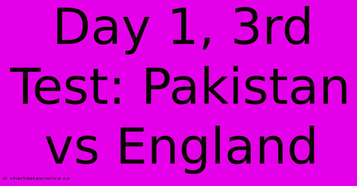 Day 1, 3rd Test: Pakistan Vs England