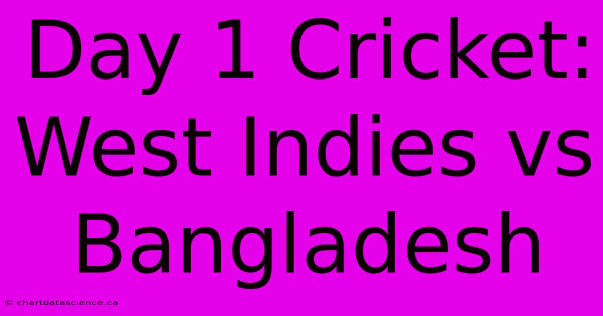 Day 1 Cricket: West Indies Vs Bangladesh