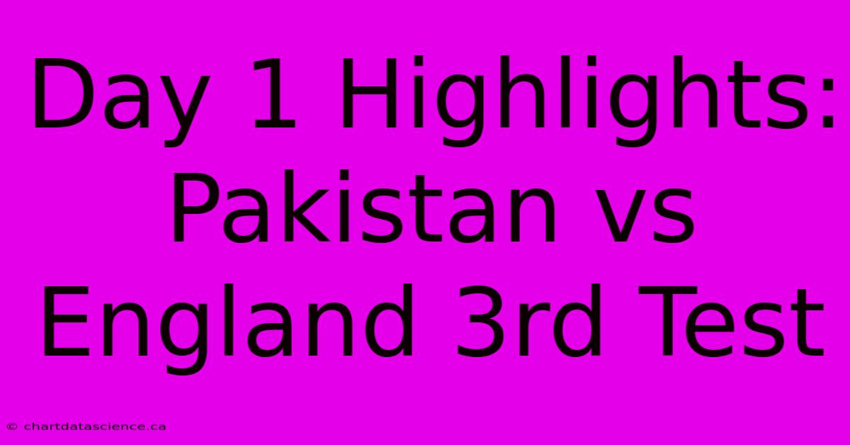 Day 1 Highlights: Pakistan Vs England 3rd Test