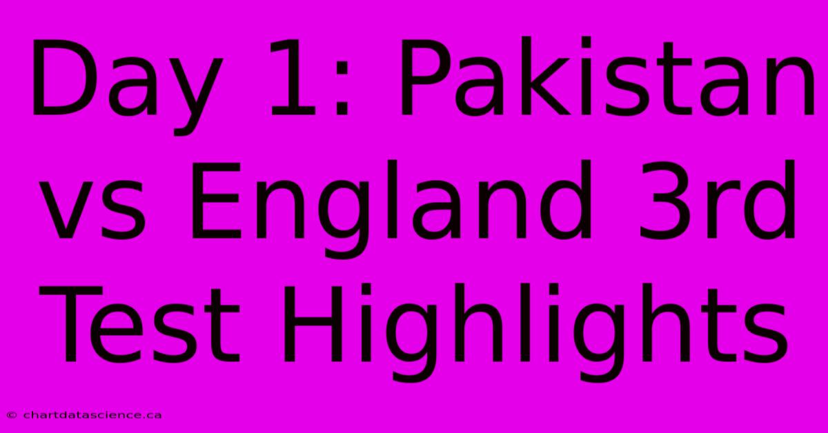 Day 1: Pakistan Vs England 3rd Test Highlights 