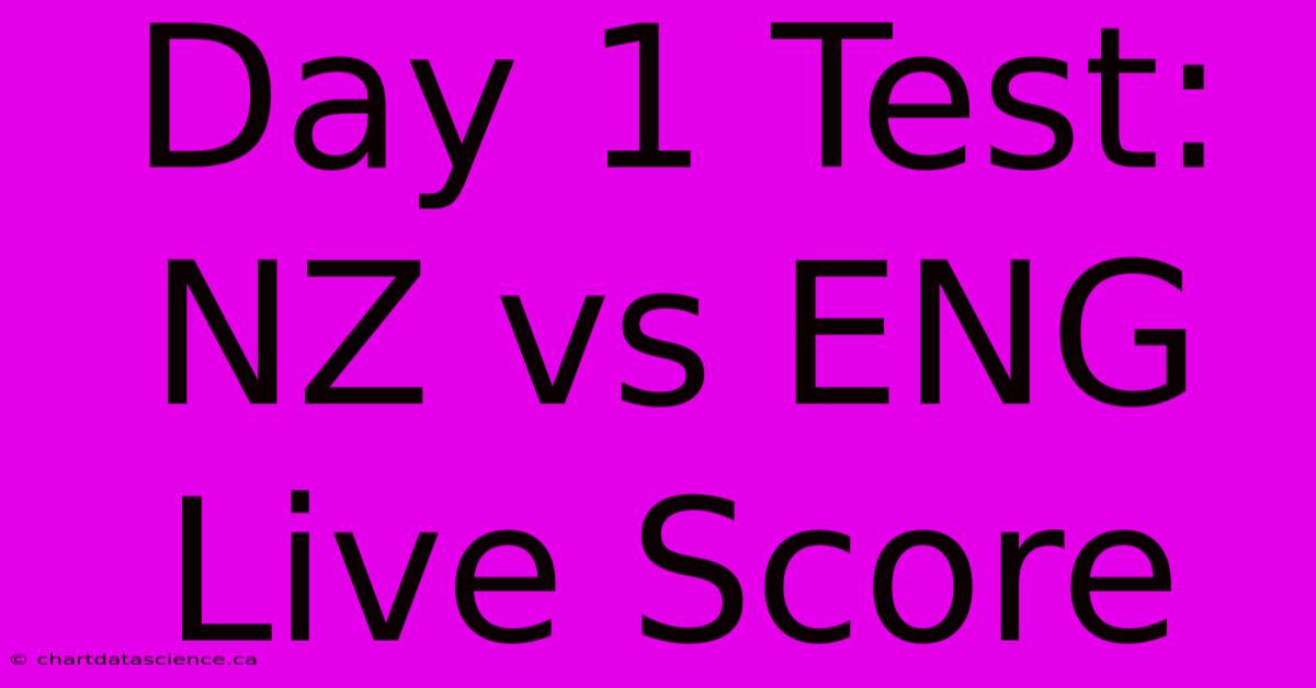 Day 1 Test: NZ Vs ENG Live Score