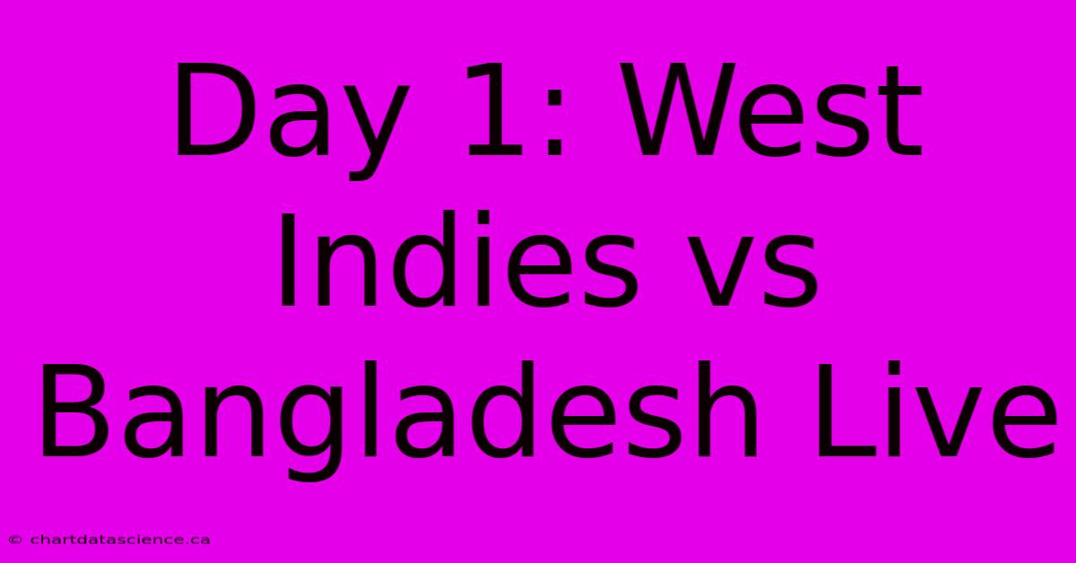 Day 1: West Indies Vs Bangladesh Live