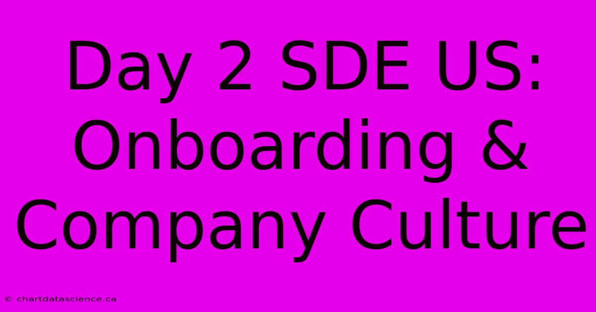 Day 2 SDE US: Onboarding & Company Culture