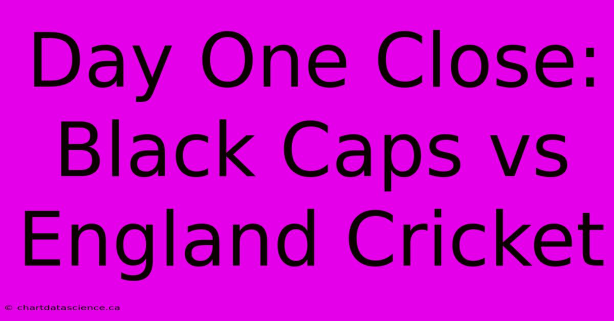 Day One Close: Black Caps Vs England Cricket