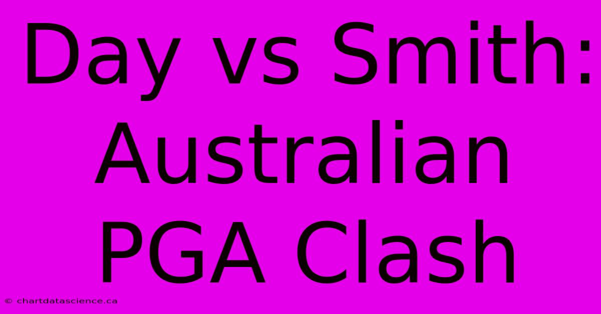 Day Vs Smith: Australian PGA Clash