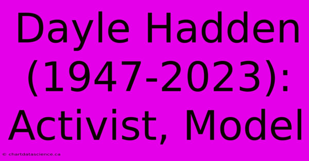 Dayle Hadden (1947-2023): Activist, Model