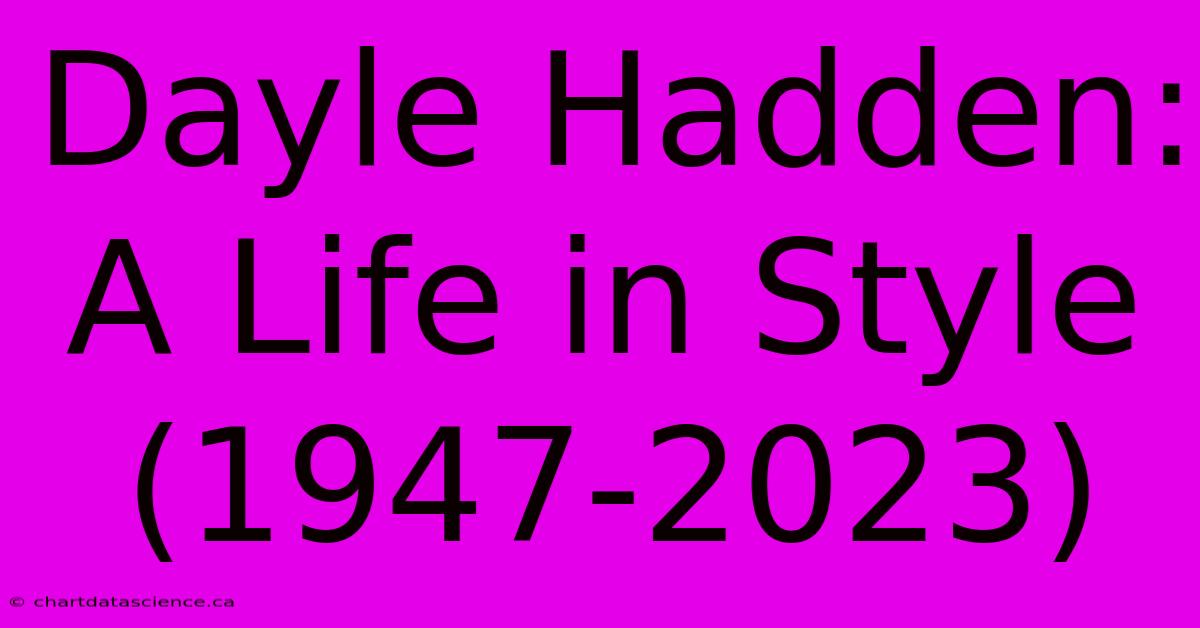 Dayle Hadden: A Life In Style (1947-2023)