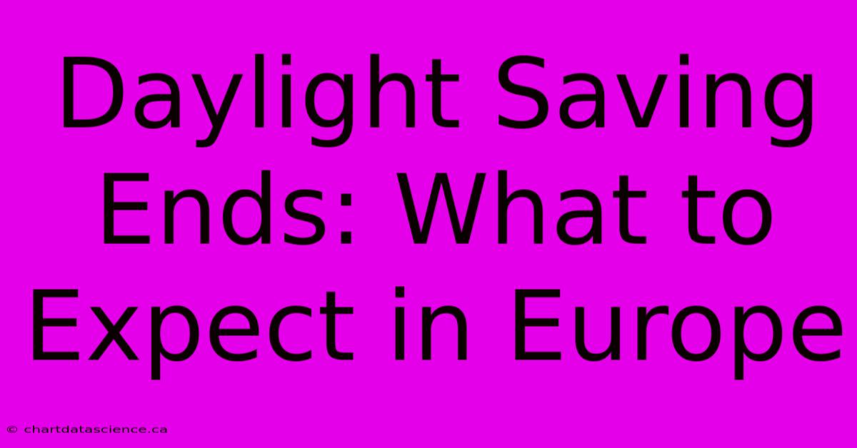 Daylight Saving Ends: What To Expect In Europe