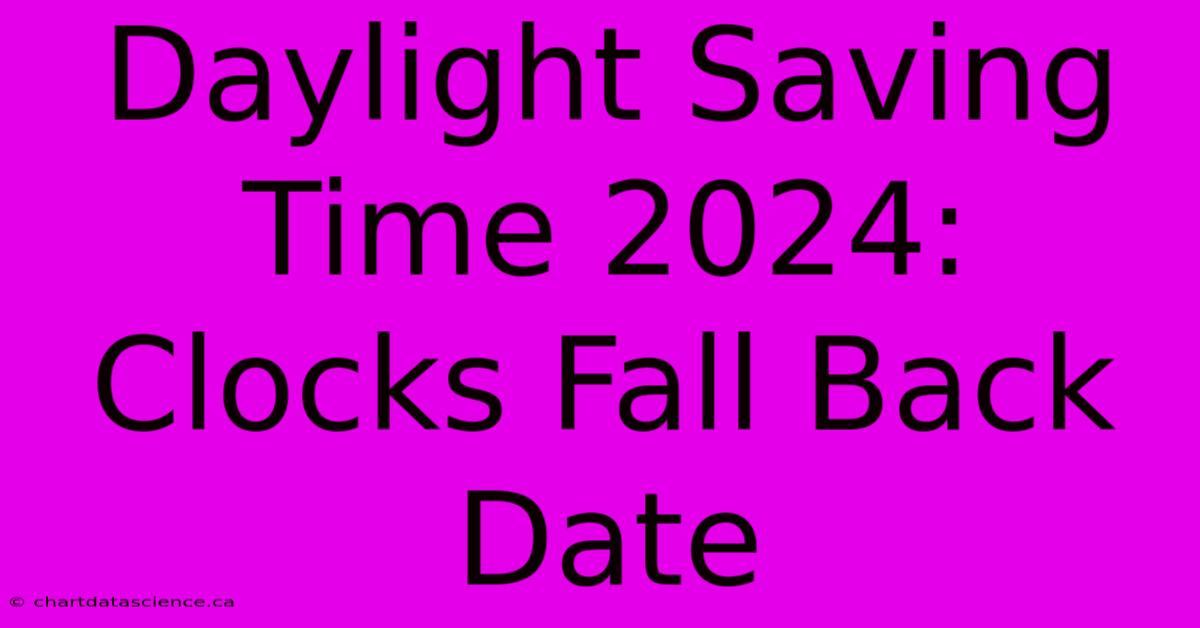 Daylight Saving Time 2024: Clocks Fall Back Date