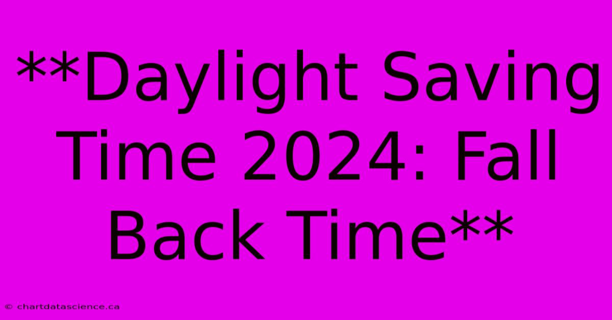 **Daylight Saving Time 2024: Fall Back Time** 