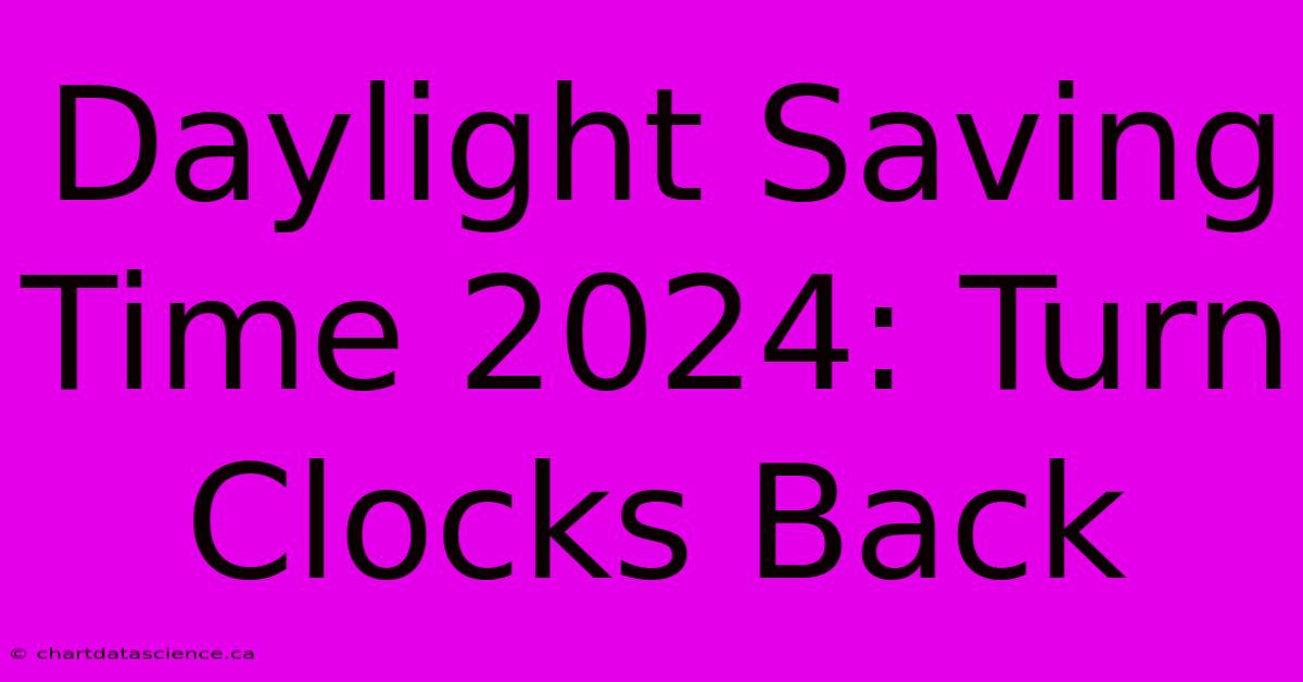 Daylight Saving Time 2024 Turn Clocks Back