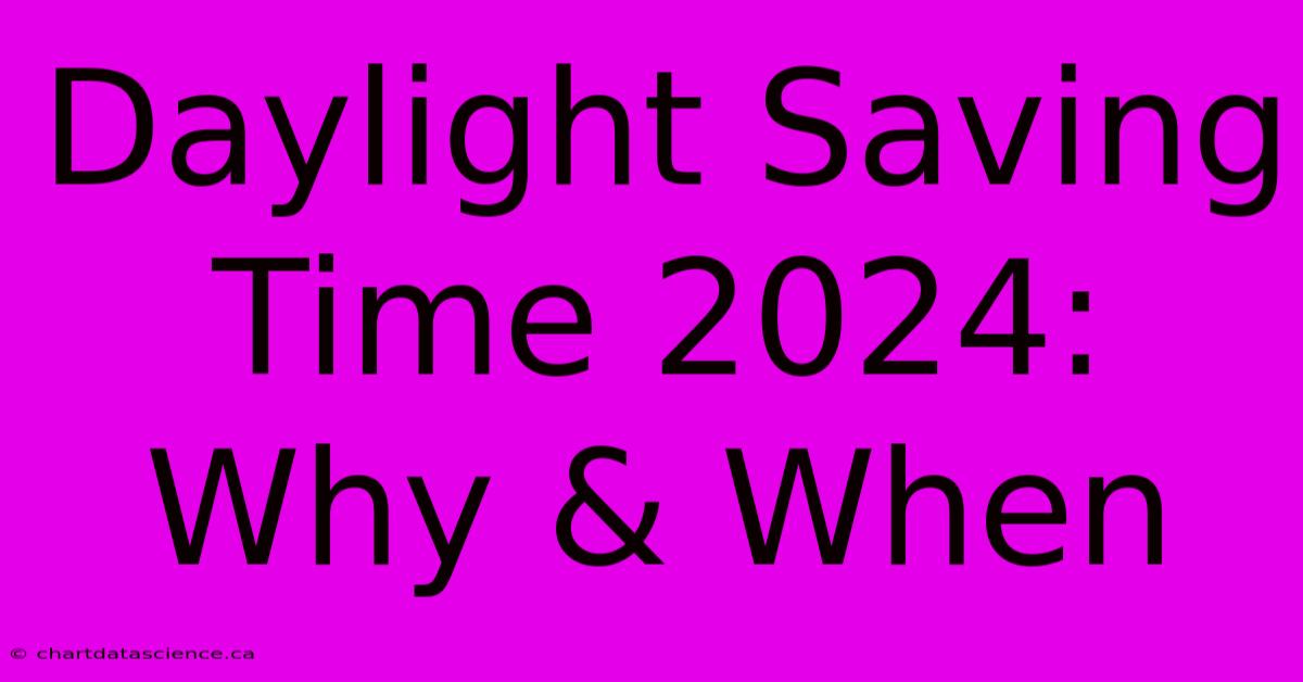 Daylight Saving Time 2024: Why & When