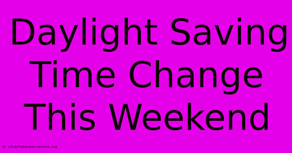 Daylight Saving Time Change This Weekend