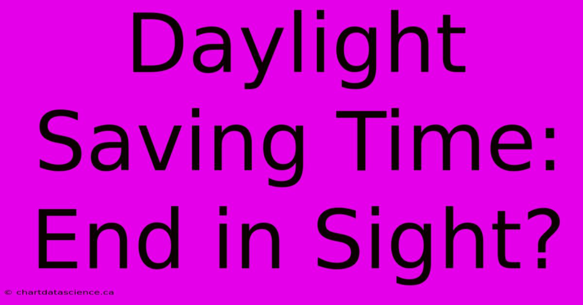 Daylight Saving Time: End In Sight?