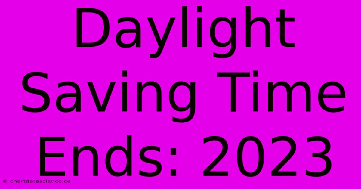 Daylight Saving Time Ends: 2023