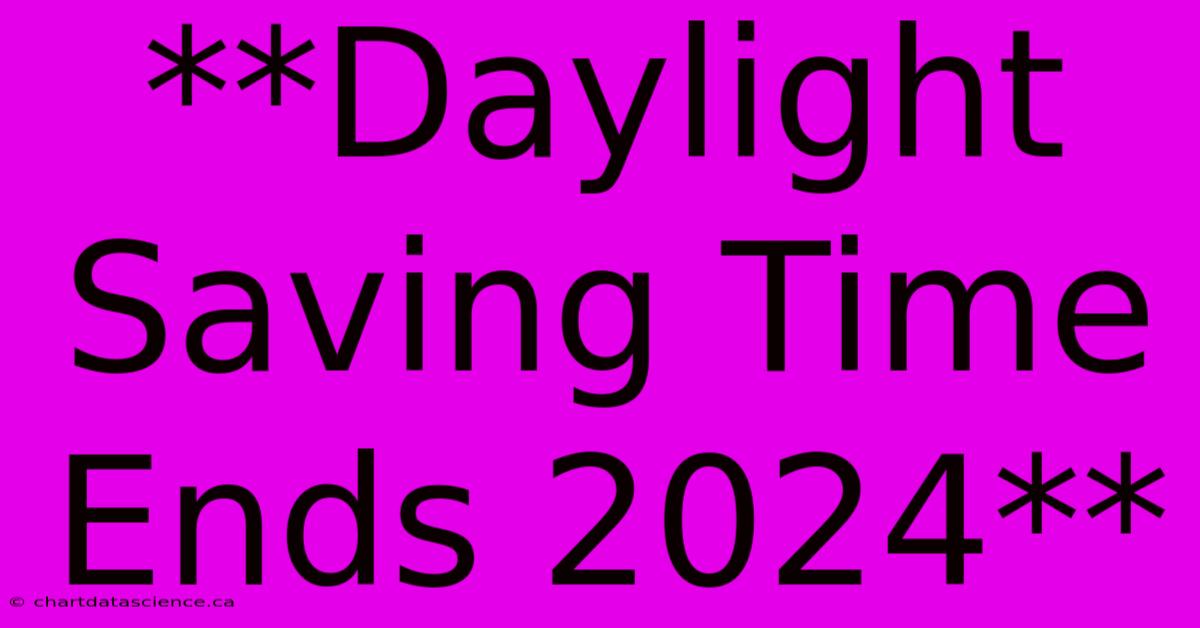 **Daylight Saving Time Ends 2024**