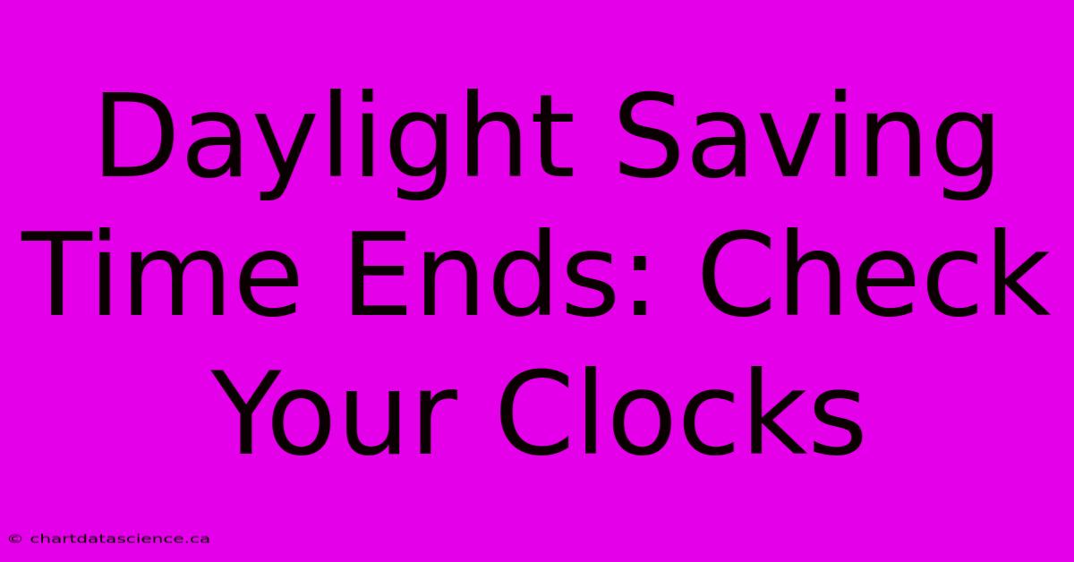 Daylight Saving Time Ends: Check Your Clocks 