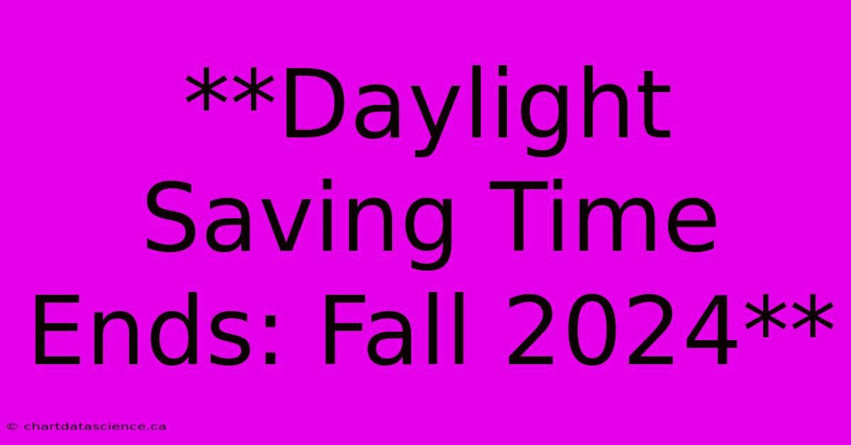 **Daylight Saving Time Ends: Fall 2024**