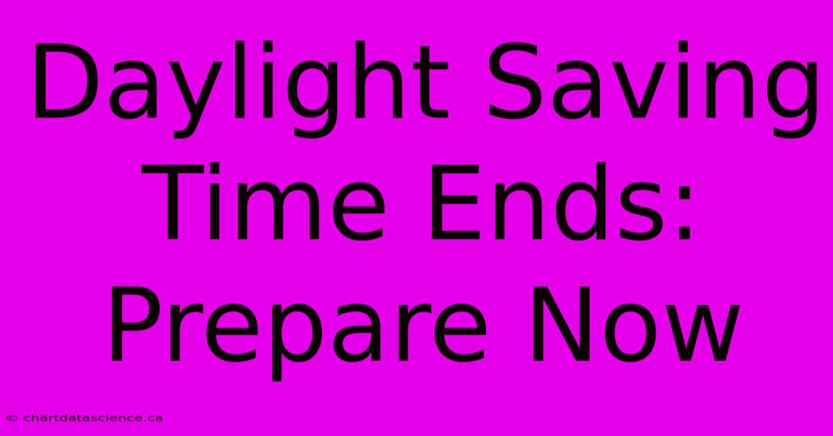 Daylight Saving Time Ends: Prepare Now