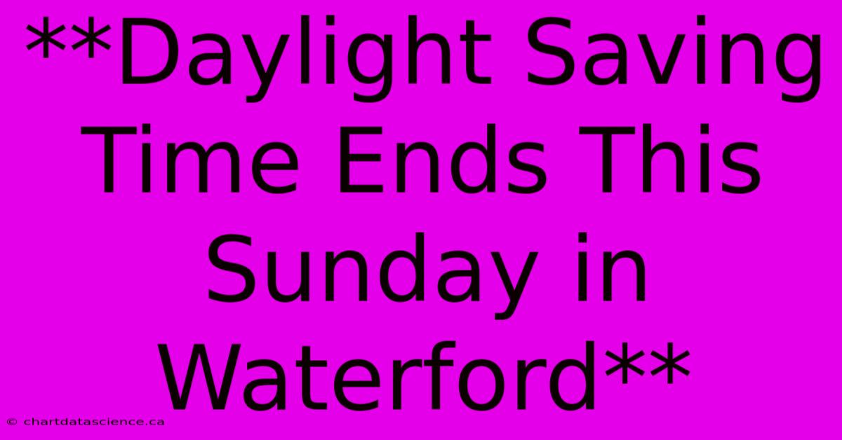 **Daylight Saving Time Ends This Sunday In Waterford**