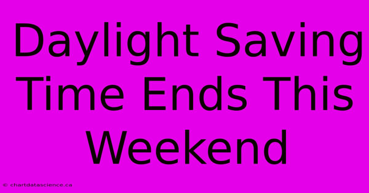 Daylight Saving Time Ends This Weekend