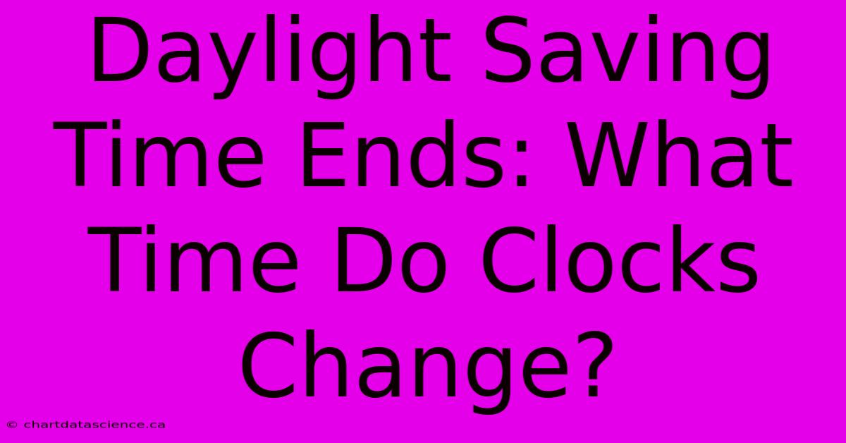 Daylight Saving Time Ends: What Time Do Clocks Change? 