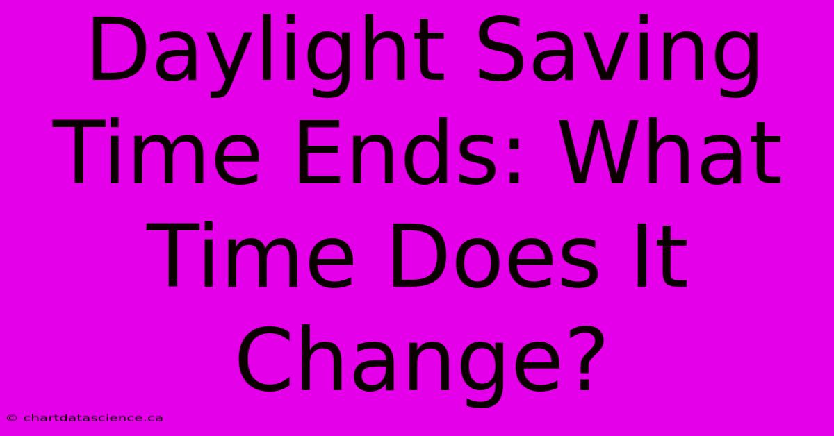 Daylight Saving Time Ends: What Time Does It Change?