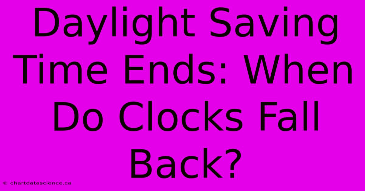 Daylight Saving Time Ends: When Do Clocks Fall Back?