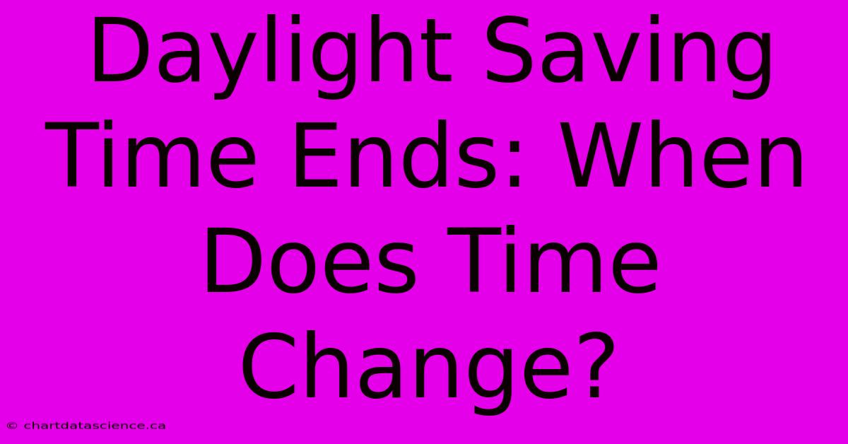 Daylight Saving Time Ends: When Does Time Change?