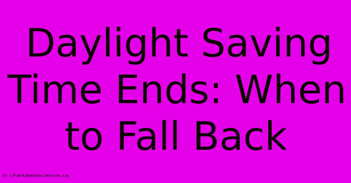 Daylight Saving Time Ends: When To Fall Back