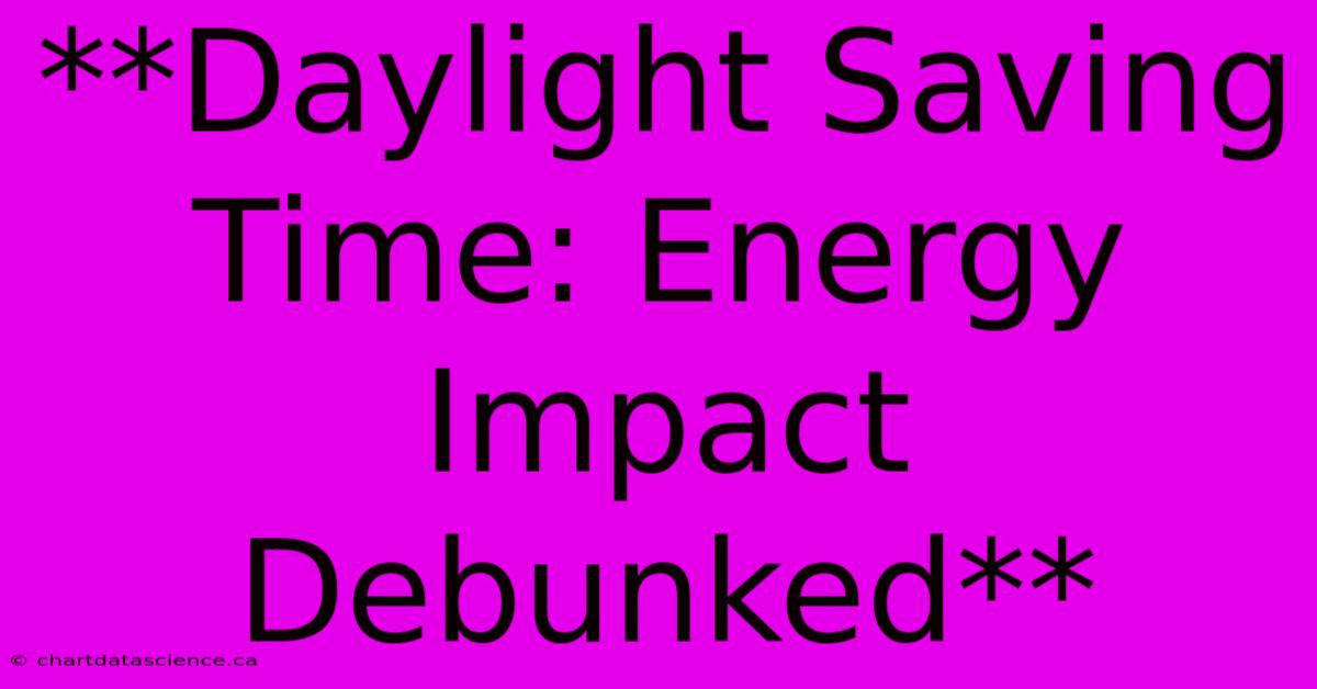 **Daylight Saving Time: Energy Impact Debunked**