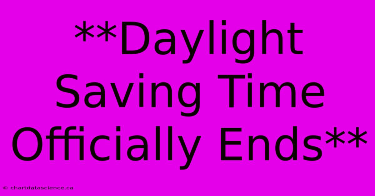 **Daylight Saving Time Officially Ends**