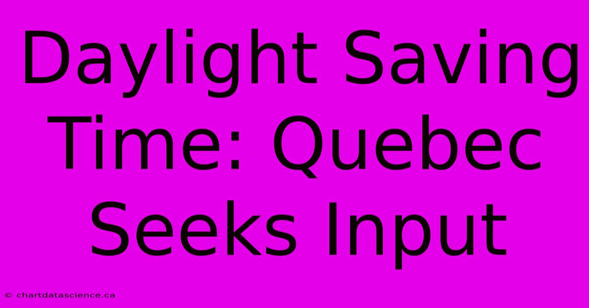 Daylight Saving Time: Quebec Seeks Input