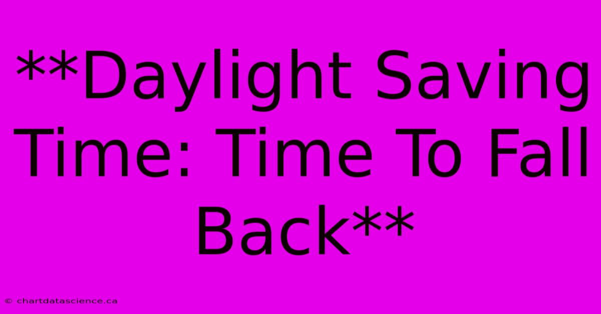 **Daylight Saving Time: Time To Fall Back** 