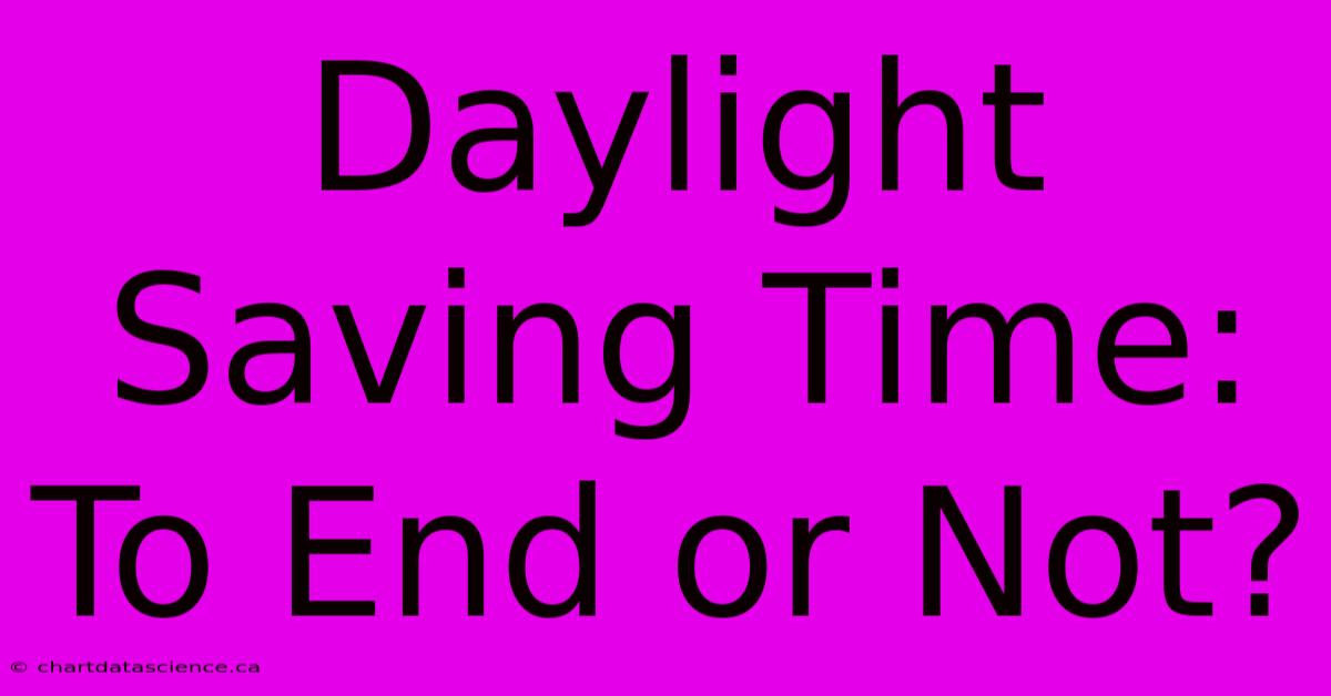 Daylight Saving Time: To End Or Not?