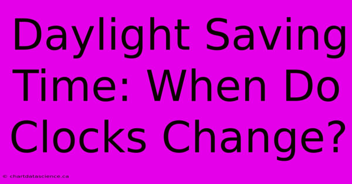 Daylight Saving Time: When Do Clocks Change?