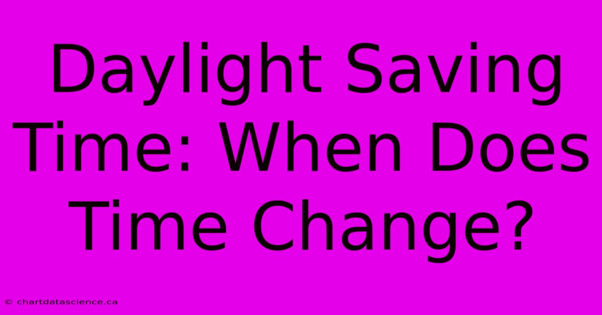 Daylight Saving Time: When Does Time Change?